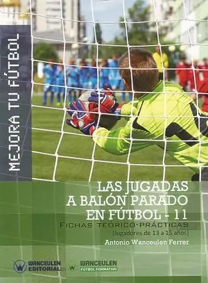 MEJORA TU FÚTBOL: LAS JUGADAS A BALÓN PARADO EN FÚTBOL 11. FICHAS TEÓRICO PRÁCTICAS (13-15 AÑOS)