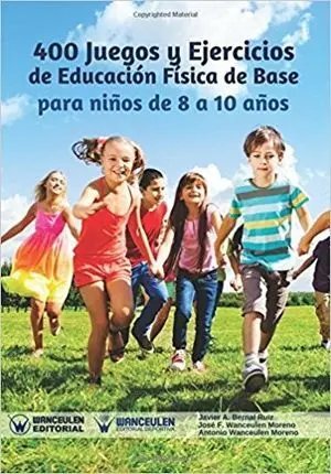 400 JUEGOS Y EJERCICIOS DE E.F. DE BASE PARA NIÑOS DE 8 A 10 AÑOS