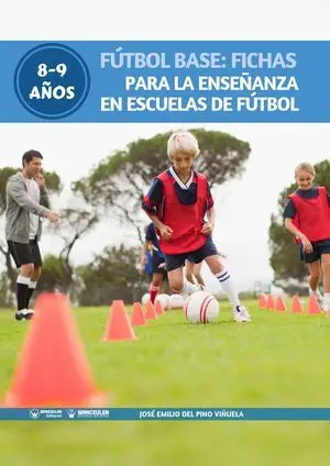 FÚTBOL BASE: FICHAS PARA LA ENSEÑANZA EN ESCUELAS DE FÚTBOL 8-9 AÑOS