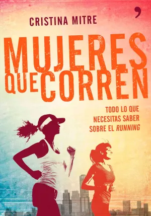 MUJERES QUE CORREN. TODO LO QUE NECESITAS SABER SOBRE EL RUNNING