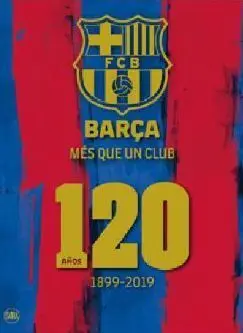BARÇA, MÁS QUE UN CLUB. 120 AÑOS: 1899-2019