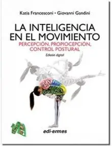 LA INTELIGENCIA EN EL MOVIMIENTO. BASES DEL MOVIMIENTO HUMANO, PERCEPCIÓN, PROPIOCEPCIÓN, CONTROL POSTURAL LA INTELIGENCIA EN EL MOVIMIENTO. BASES DEL MOVIMIENTO HUMANO, PERCEPCIÓN, PROPIOCEPCIÓN, CONTROL POSTURAL