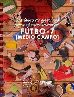 FÚTBOL-7 (MEDIO CAMPO). CUADERNO DE EJERCICIOS PARA EL ENTRENADOR