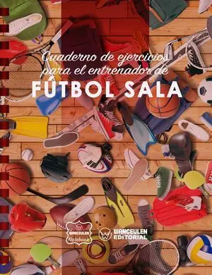 FUTBOL SALA (CAMPO COMPLETO). CUADERNO DE EJERCICIOS PARA EL ENTRENADOR