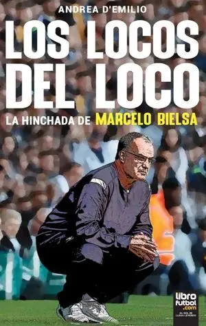 LOS LOCOS DEL LOCO: LA HINCHADA DE MARCELO BIELSA