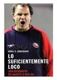 LO SUFICIENTEMENTE LOCO. UNA BIOGRAFÍA DE MARCELO BIELSA  3º ED.