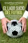 EL LADO SUCIO DEL FÚTBOL. LA TRAMA DE SOBORNOS, NEGOCIOS TURBIOS Y TRAICIONES QUE SACUDIÓ AL DEPORTE MÁS POPULAR DEL MUNDO EL LADO SUCIO DEL FÚTBOL. LA TRAMA DE SOBORNOS, NEGOCIOS TURBIOS Y TRAICIONES QUE SACUDIÓ AL DEPORTE MÁS POPULAR DEL MUNDO