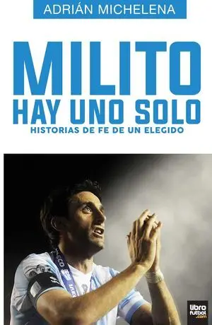 MILITO HAY UNO SÓLO. HISTORIAS DE FE DE UN ELEGIDO