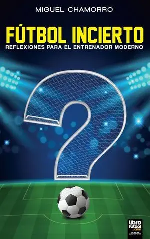 FÚTBOL INCIERTO. REFLEXIONES PARA EL ENTRENADOR MODERNO