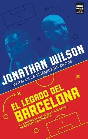 EL LEGADO DEL BARCELONA. LA EVOLUCIÓN DEL FÚTBOL MODERNO DE CRUYFF A GUARDIOLA