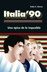 ITALIA'90: UNA ÉPICA DE LO IMPOSIBLE
