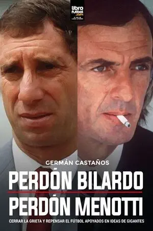 PERDÓN BILARDO. PERDÓN MENOTTI. CERRAR LA GRIETA Y REPENSAR EL FÚTBOL APOYADOS EN IDEAS DE GIGANTES