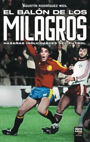 EL BALÓN DE LOS MILAGROS. HAZAÑAS INOLVIDABLES DEL FÚTBOL