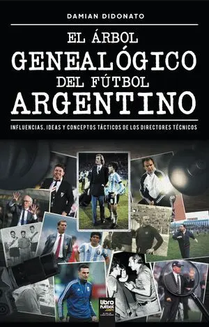 EL ÁRBOL GENEALÓGICO DEL FÚTBOL ARGENTINO. INFLUENCIAS, IDEAS Y CONCEPTOS TÁCTICOS DE LOS DIRECTORES TÉCNICOS