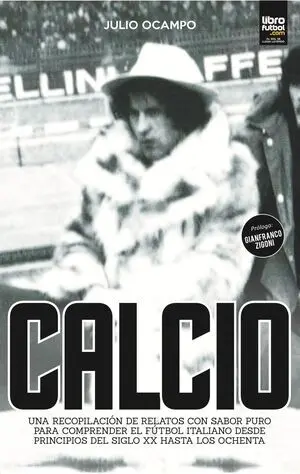 CALCIO. UNA RECOPILACIÓN DE RELATOS CON SABOR PURO PARA COMPRENDER EL FÚTBOL ITALIANO DESDE PRINCIPIOS DEL SIGLO XX HASTA LOS OCHENTA CALCIO. UNA RECOPILACIÓN DE RELATOS CON SABOR PURO PARA COMPRENDER EL FÚTBOL ITALIANO DESDE PRINCIPIOS DEL SIGLO XX HASTA LOS OCHENTA