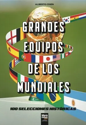 GRANDES EQUIPOS DE LOS MUNDIALES. 100 SELECCIONES HISTÓRICAS.