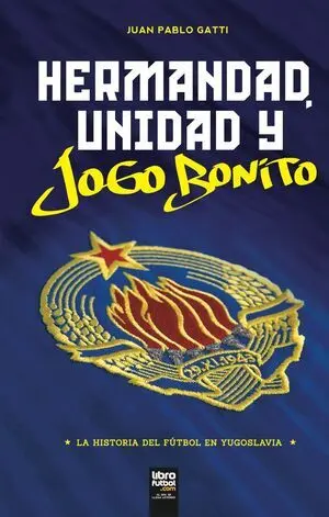 HERMANDAD, UNIDAD Y JOGO BONITO. LA HISTORIA DEL FÚTBOL EN YUGOSLAVIA