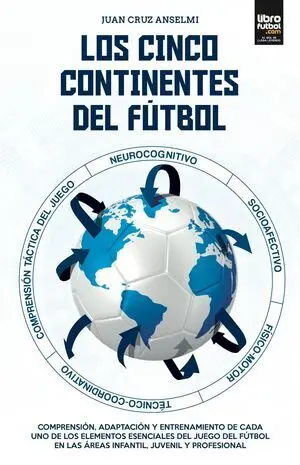 LOS CINCO CONTINENTES DEL FÚTBOL. ENTRENAMIENTO DE LOS ELEMENTOS ESENCIALES EN LAS ÁREAS INFANTIL, JUVENIL Y PROFESIONAL