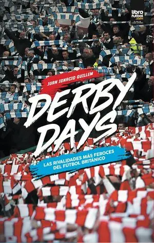 DERBY DAYS. LAS RIVALIDADES MÁS FEROCES DEL FÚTBOL BRITÁNICO