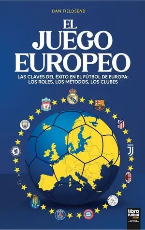 EL JUEGO EUROPEO. LAS CLAVES DEL ÉXITO EN EL FÚTBOL DE EUROPA: LOS ROLES, LOS MÉTODOS, LOS CLUBES