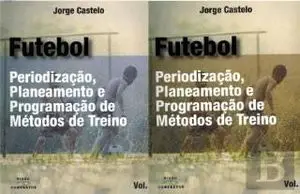 FUTEBOL. PERIODIZAÇAO, PLANEAMENTO E PROGRAMAÇAO DE MÉTODOS DE TREINO 2VOL.