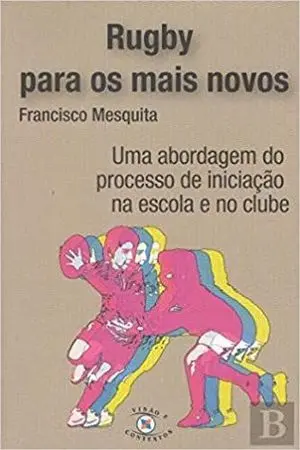 RUGBY PARA OS MAIS NOVOS. UMA ABORDAGEM DO PROCESSO DE INICIAÇAO NA ESCOLA E NO CLUBE RUGBY PARA OS MAIS NOVOS. UMA ABORDAGEM DO PROCESSO DE INICIAÇAO NA ESCOLA E NO CLUBE