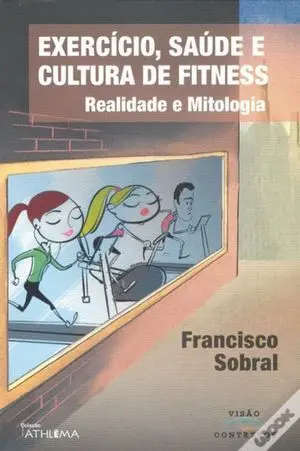 EXERCICIO, SAUDE E CULTURA DE FITNESS. REALIDADE E MITOLOGIA