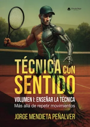 TÉCNICA CON SENTIDO VOLUMEN I: ENSEÑAR LA TÉCNICA. MÁS ALLÁ DE REPETIR MOVIMIENTOS