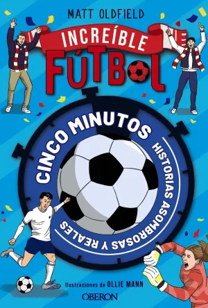FÚTBOL INCREÍBLE. HISTORIAS ASOMBROSAS Y REALES EN CINCO MINUTOS