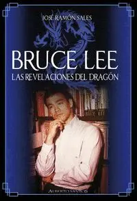 BRUCE LEE. LAS REVELACIONES DEL DRAGÓN