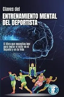 CLAVES DEL ENTRENAMIENTO MENTAL DEL DEPORTISTA: EL LIBRO QUE NECESITAS LEER PARA LOGRAR EL ÉXITO EN EL DEPORTE Y EN LA VIDA