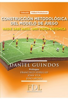CONSTRUCCIÓN METODOLÓGICA DE UN MODELO DE JUEGO, NADIE SABE NADA. UNA VISIÓN SISTÉMICA CONSTRUCCIÓN METODOLÓGICA DE UN MODELO DE JUEGO, NADIE SABE NADA. UNA VISIÓN SISTÉMICA