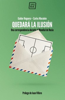 QUEDARÁ LA ILUSIÓN. UNA CORRESPONDENCIA DURANTE EL MUNDIAL DE RUSIA